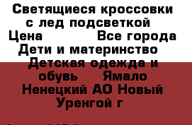 Светящиеся кроссовки с лед подсветкой › Цена ­ 2 499 - Все города Дети и материнство » Детская одежда и обувь   . Ямало-Ненецкий АО,Новый Уренгой г.